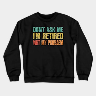 Retired, Not My Problem Crewneck Sweatshirt